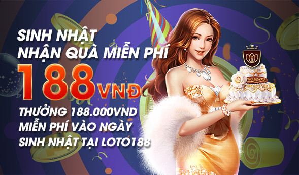 Sinh Nhật Nhận Quà Miễn Phí 188.000 VNĐ nhà cái Loto88