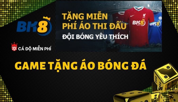 tặng áo đấu khuyến mãi nhà cái Bk8