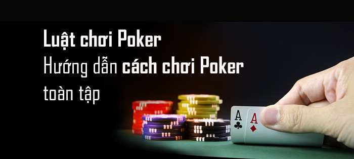 Hướng dẫn cách chơi poker đơn giản nhất tại nhà cái B52